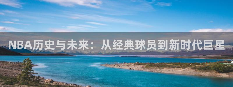 nba无插件飞速直播：NBA历史与未来：从经典球员到新时代巨星
